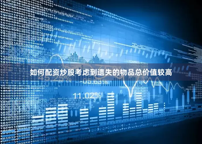 如何配资炒股考虑到遗失的物品总价值较高