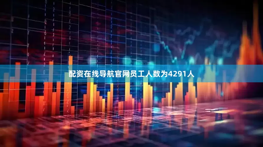 配资在线导航官网员工人数为4291人