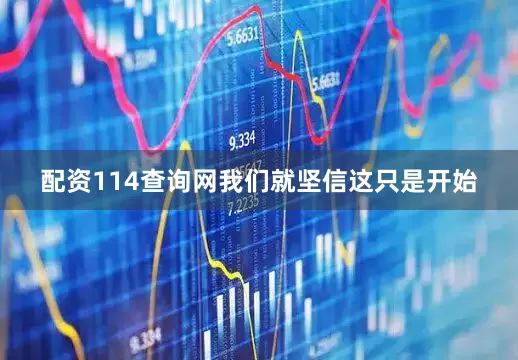 配资114查询网我们就坚信这只是开始