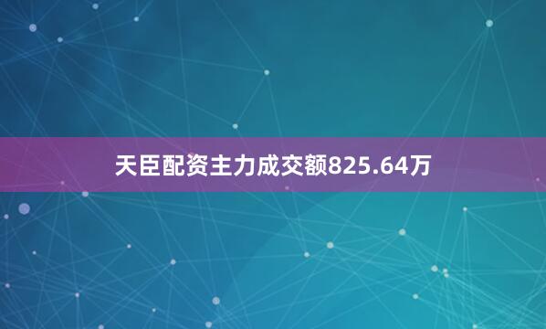 天臣配资主力成交额825.64万