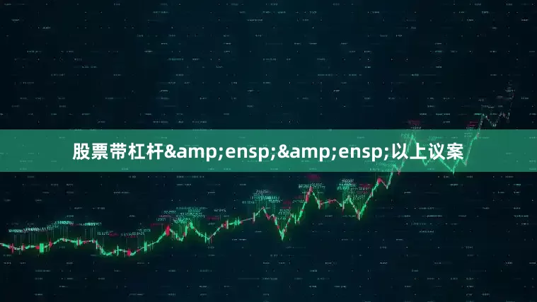 股票带杠杆&ensp;&ensp;以上议案
