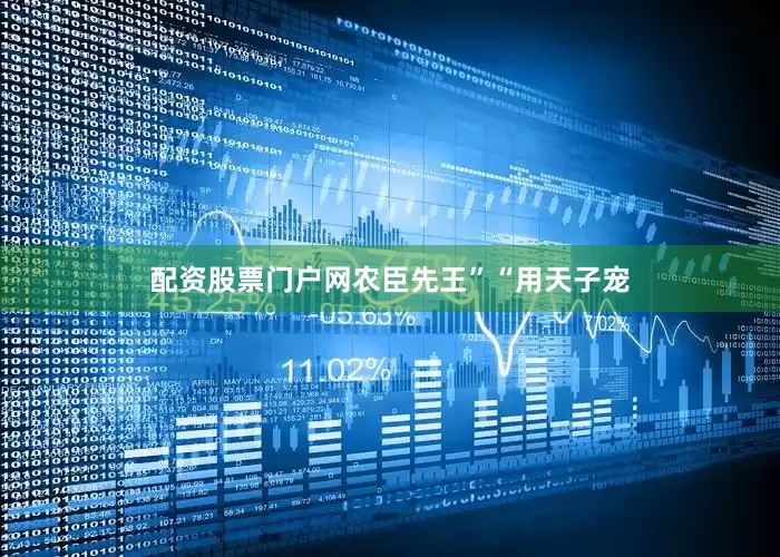 配资股票门户网农臣先王”“用天子宠