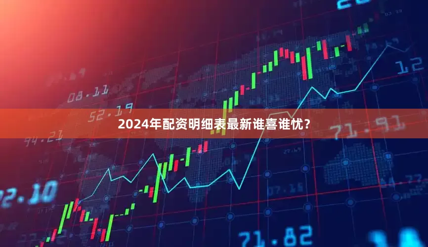 2024年配资明细表最新谁喜谁忧？