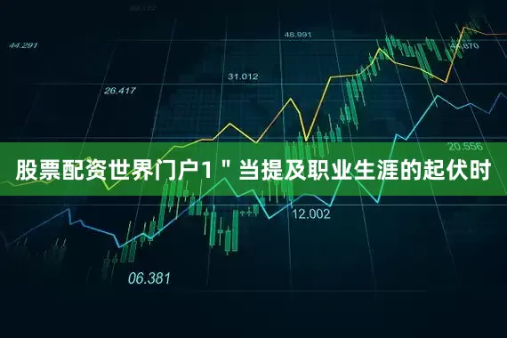 股票配资世界门户1＂当提及职业生涯的起伏时