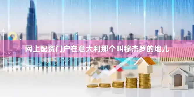 网上配资门户在意大利那个叫穆杰罗的地儿