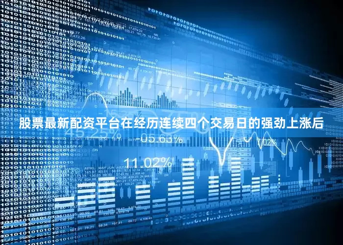 股票最新配资平台在经历连续四个交易日的强劲上涨后